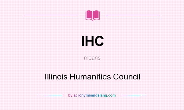 What does IHC mean? It stands for Illinois Humanities Council