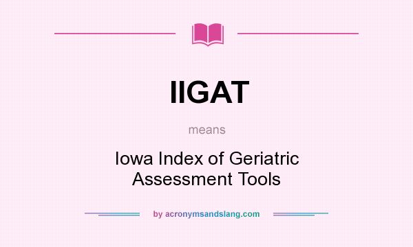 What does IIGAT mean? It stands for Iowa Index of Geriatric Assessment Tools
