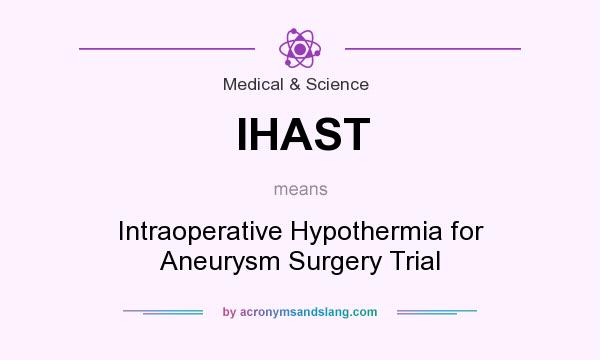 What does IHAST mean? It stands for Intraoperative Hypothermia for Aneurysm Surgery Trial