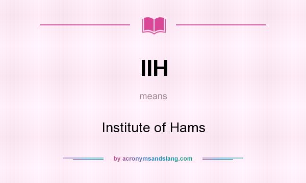 What does IIH mean? It stands for Institute of Hams