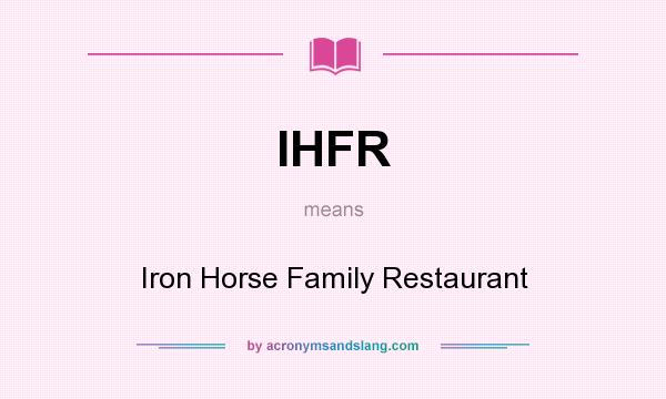 What does IHFR mean? It stands for Iron Horse Family Restaurant