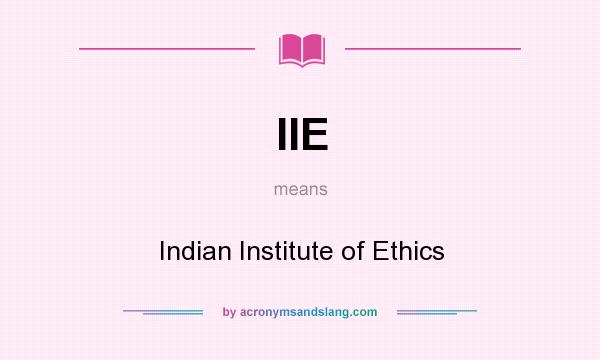 What does IIE mean? It stands for Indian Institute of Ethics