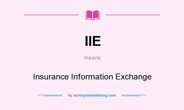 What does IIE mean? It stands for Insurance Information Exchange