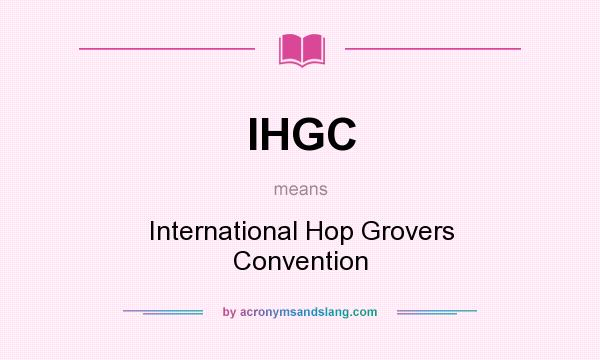 What does IHGC mean? It stands for International Hop Grovers Convention