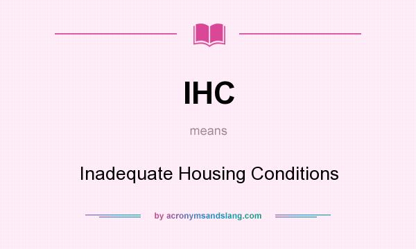 What does IHC mean? It stands for Inadequate Housing Conditions