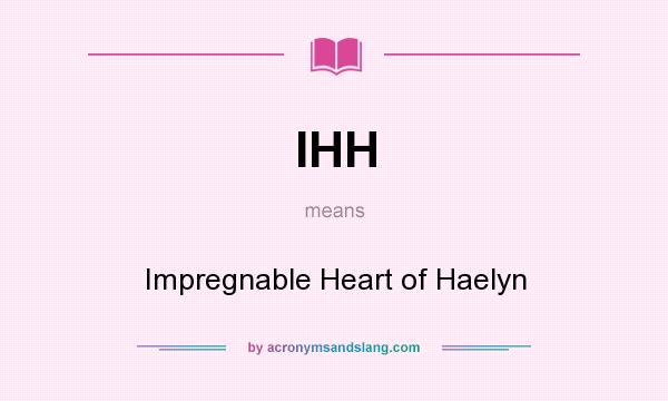 What does IHH mean? It stands for Impregnable Heart of Haelyn