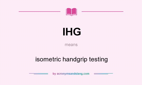 What does IHG mean? It stands for isometric handgrip testing
