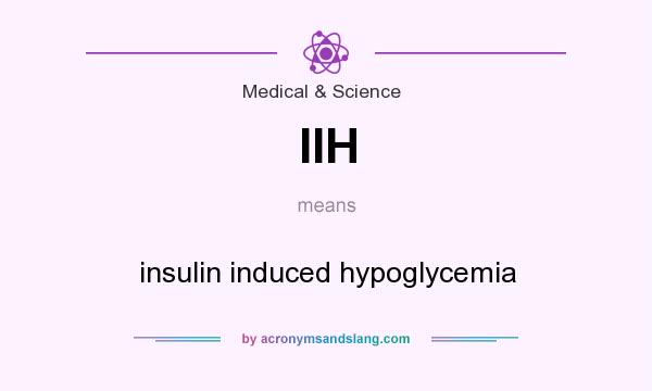 What does IIH mean? It stands for insulin induced hypoglycemia