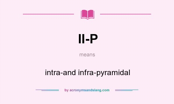 What does II-P mean? It stands for intra-and infra-pyramidal