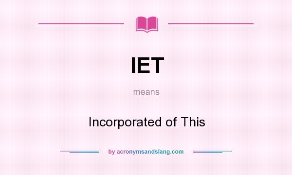 What does IET mean? It stands for Incorporated of This