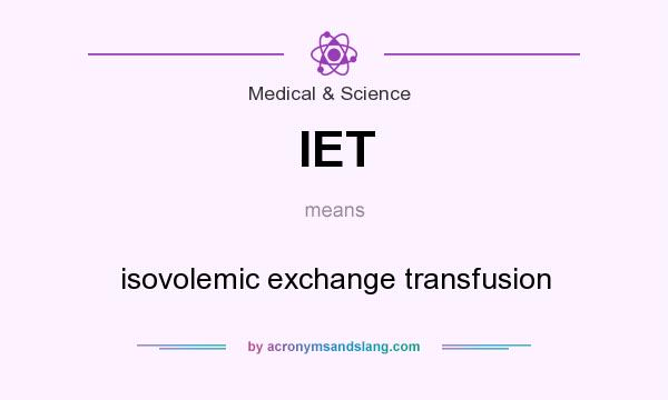 What does IET mean? It stands for isovolemic exchange transfusion
