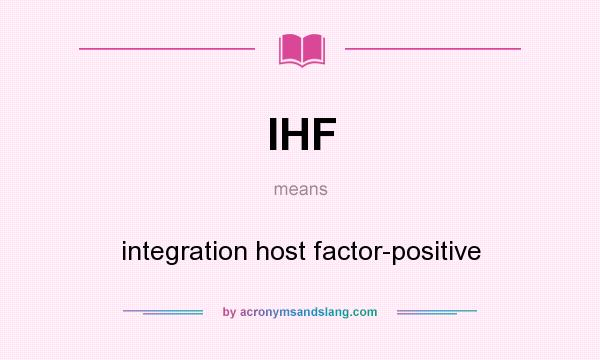 What does IHF mean? It stands for integration host factor-positive