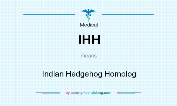 What does IHH mean? It stands for Indian Hedgehog Homolog
