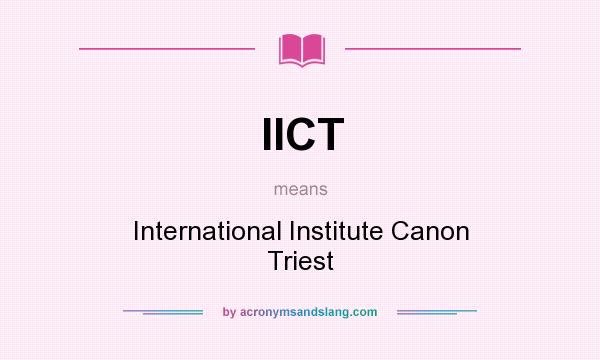 What does IICT mean? It stands for International Institute Canon Triest