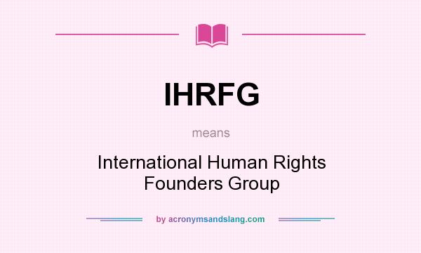 What does IHRFG mean? It stands for International Human Rights Founders Group