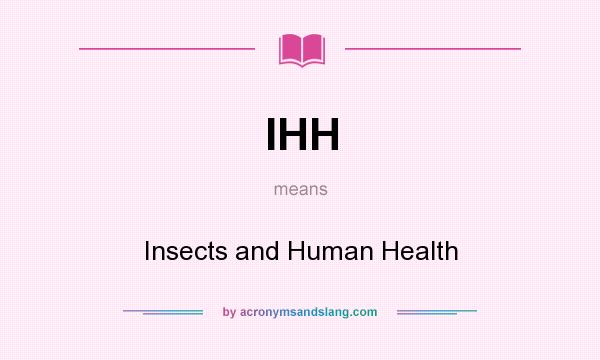 What does IHH mean? It stands for Insects and Human Health