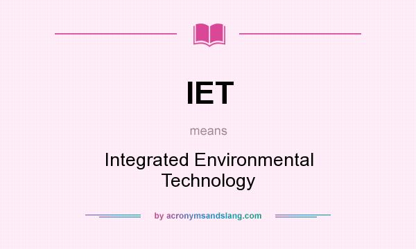 What does IET mean? It stands for Integrated Environmental Technology