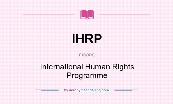 What does IHRP mean? It stands for International Human Rights Programme