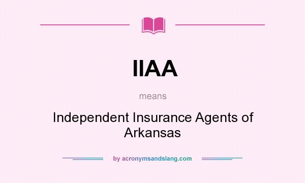 What does IIAA mean? It stands for Independent Insurance Agents of Arkansas