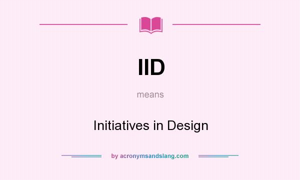 What does IID mean? It stands for Initiatives in Design