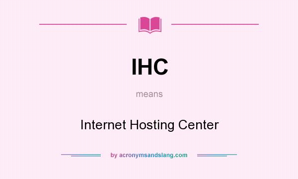 What does IHC mean? It stands for Internet Hosting Center