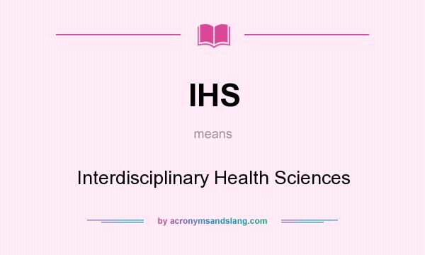What does IHS mean? It stands for Interdisciplinary Health Sciences