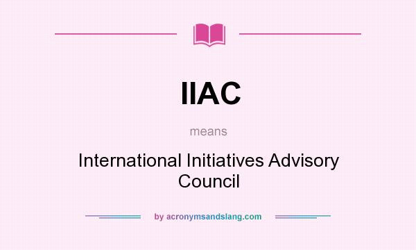 What does IIAC mean? It stands for International Initiatives Advisory Council