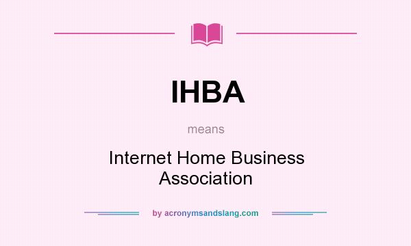 What does IHBA mean? It stands for Internet Home Business Association