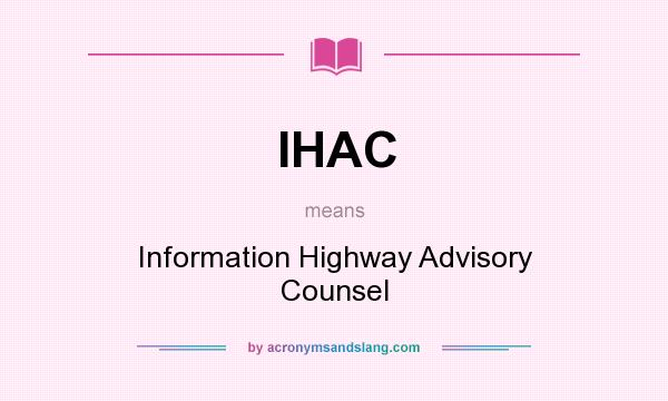 What does IHAC mean? It stands for Information Highway Advisory Counsel