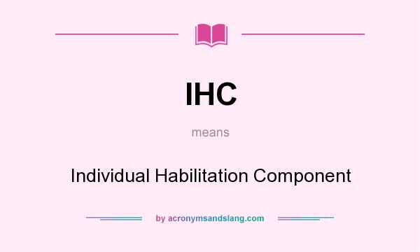 What does IHC mean? It stands for Individual Habilitation Component