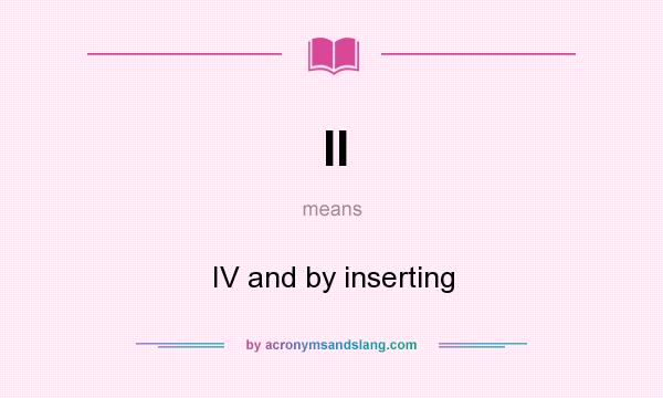 What does II mean? It stands for IV and by inserting