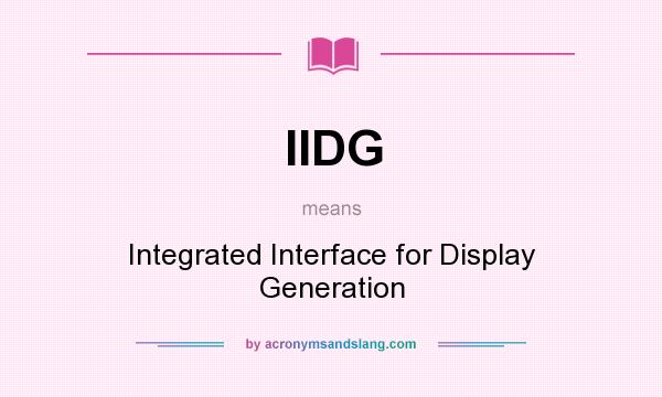 What does IIDG mean? It stands for Integrated Interface for Display Generation