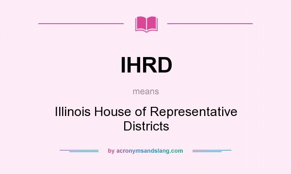 What does IHRD mean? It stands for Illinois House of Representative Districts