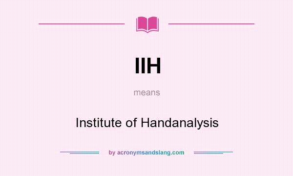 What does IIH mean? It stands for Institute of Handanalysis