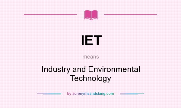 What does IET mean? It stands for Industry and Environmental Technology