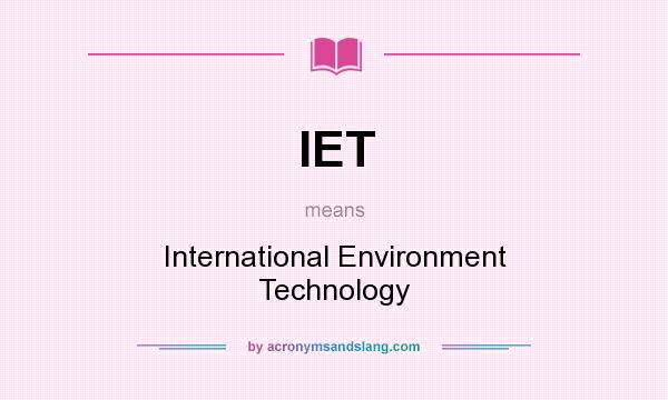 What does IET mean? It stands for International Environment Technology