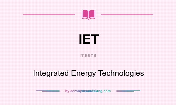 What does IET mean? It stands for Integrated Energy Technologies