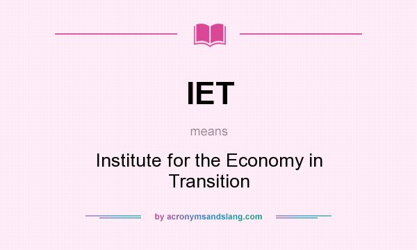 What does IET mean? It stands for Institute for the Economy in Transition