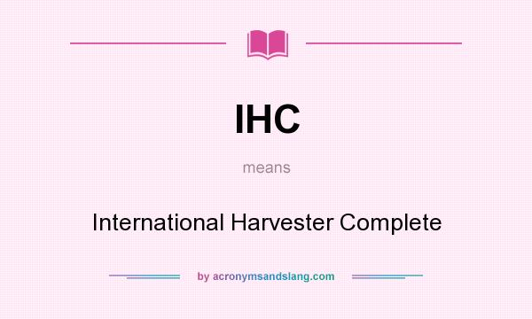What does IHC mean? It stands for International Harvester Complete