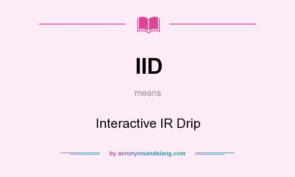 What does IID mean? It stands for Interactive IR Drip
