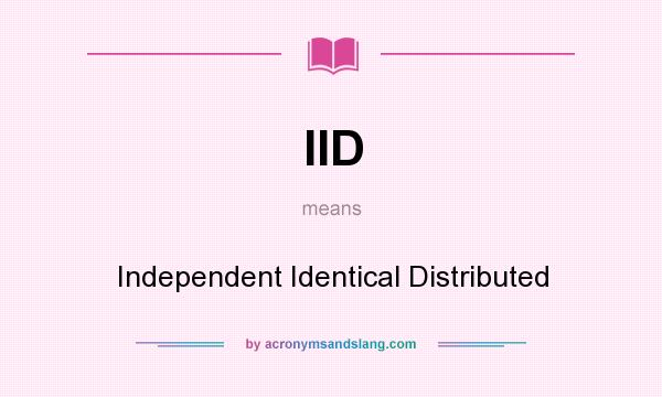 What does IID mean? It stands for Independent Identical Distributed