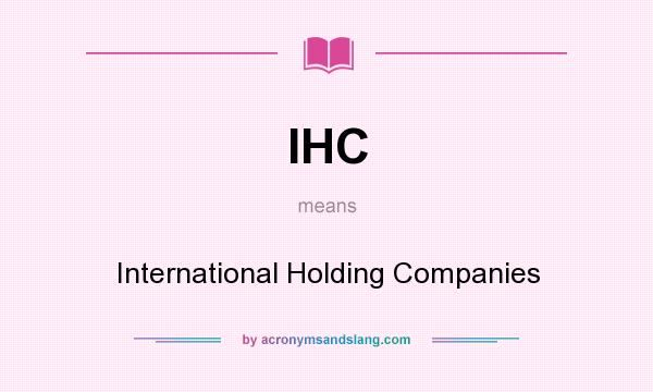 What does IHC mean? It stands for International Holding Companies
