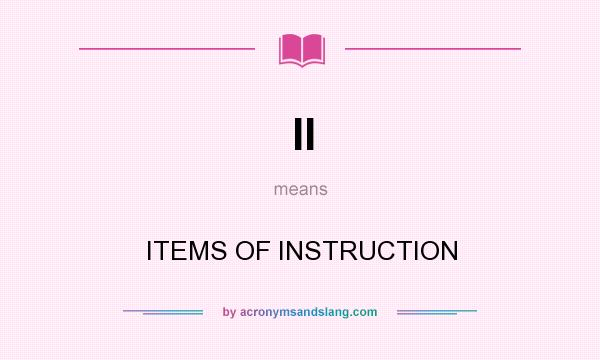 What does II mean? It stands for ITEMS OF INSTRUCTION