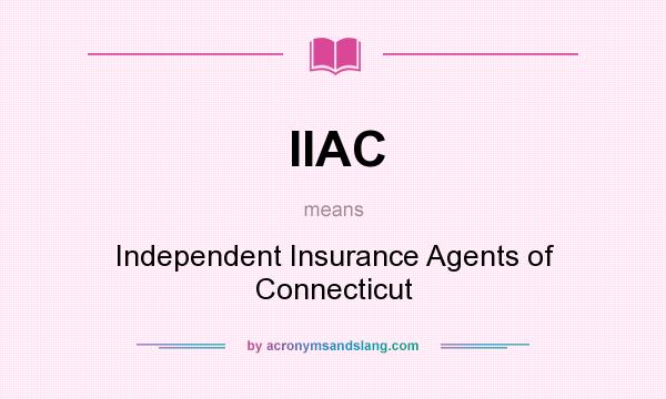 What does IIAC mean? It stands for Independent Insurance Agents of Connecticut