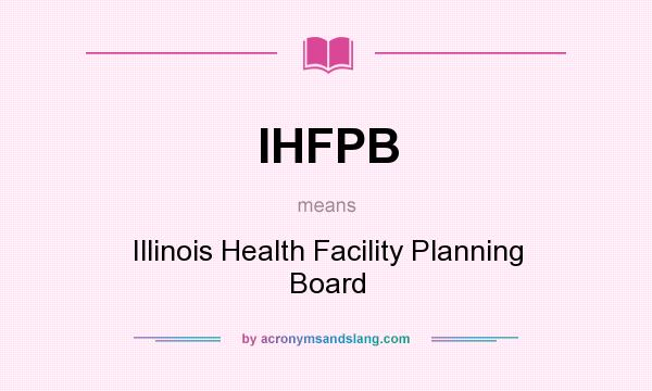 What does IHFPB mean? It stands for Illinois Health Facility Planning Board