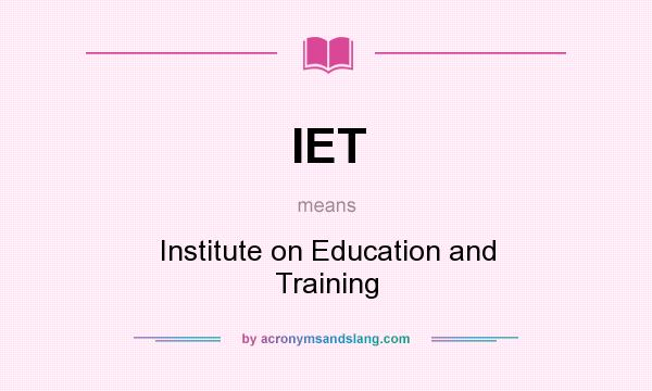 What does IET mean? It stands for Institute on Education and Training