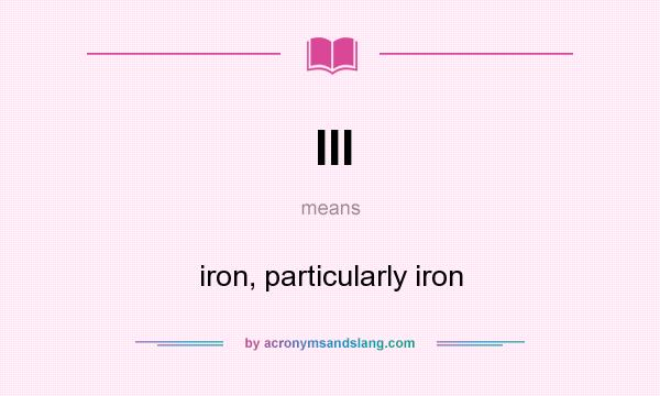 What does III mean? It stands for iron, particularly iron