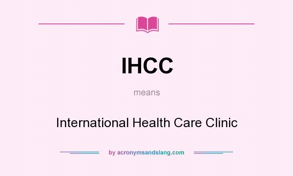 What does IHCC mean? It stands for International Health Care Clinic