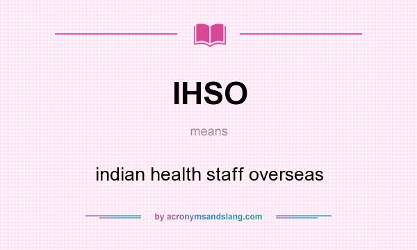 What does IHSO mean? It stands for indian health staff overseas