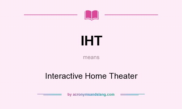 What does IHT mean? It stands for Interactive Home Theater